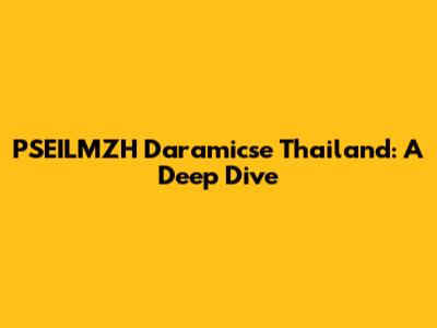 PSEILMZH Daramicse Thailand: A Deep Dive