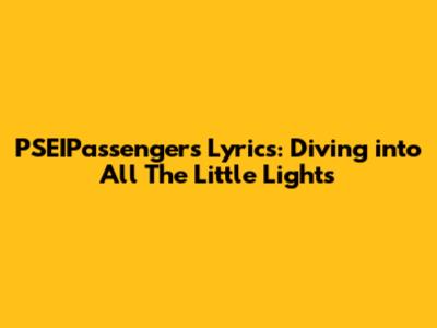 PSEIPassengers Lyrics: Diving into 'All The Little Lights'