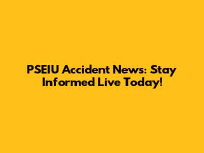 PSEIU Accident News: Stay Informed Live Today!