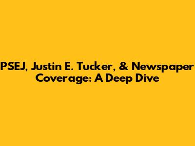 PSEJ, Justin E. Tucker, & Newspaper Coverage: A Deep Dive