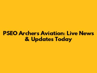 PSEO Archers Aviation: Live News & Updates Today
