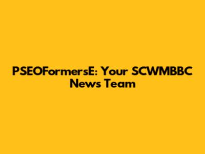 PSEOFormersE: Your SCWMBBC News Team