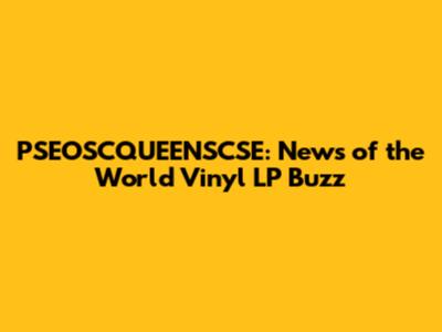 PSEOSCQUEENSCSE: News of the World Vinyl LP Buzz