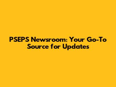 PSEPS Newsroom: Your Go-To Source for Updates