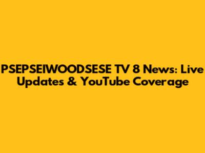 PSEPSEIWOODSESE TV 8 News: Live Updates & YouTube Coverage