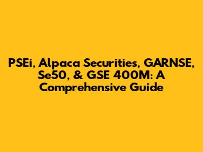 PSEi, Alpaca Securities, GARNSE, Se50, & GSE 400M: A Comprehensive Guide