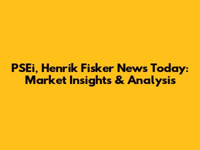 PSEi, Henrik Fisker News Today: Market Insights & Analysis