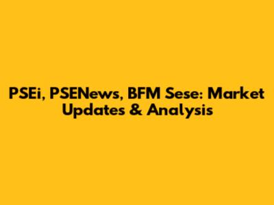 PSEi, PSENews, BFM Sese: Market Updates & Analysis