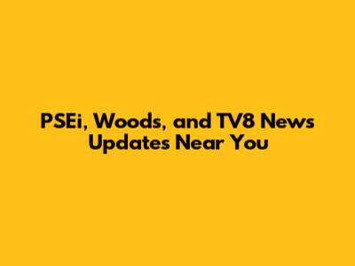 PSEi, Woods, and TV8 News Updates Near You