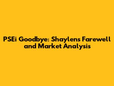 PSEi Goodbye: Shaylen's Farewell and Market Analysis