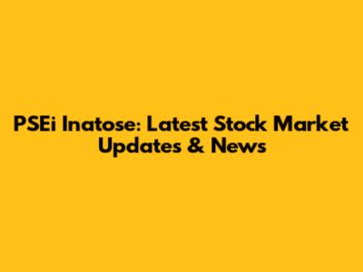 PSEi Inatose: Latest Stock Market Updates & News