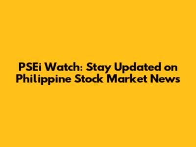 PSEi Watch: Stay Updated on Philippine Stock Market News