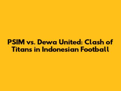 PSIM vs. Dewa United: Clash of Titans in Indonesian Football