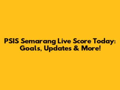 PSIS Semarang Live Score Today: Goals, Updates & More!