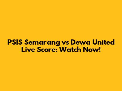 PSIS Semarang vs Dewa United Live Score: Watch Now!