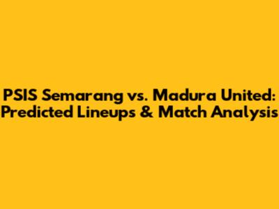PSIS Semarang vs. Madura United: Predicted Lineups & Match Analysis