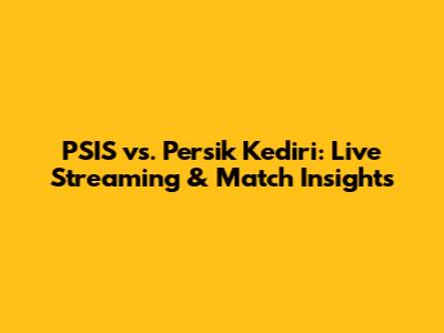 PSIS vs. Persik Kediri: Live Streaming & Match Insights