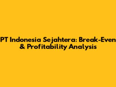 PT Indonesia Sejahtera: Break-Even & Profitability Analysis