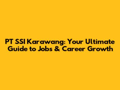 PT SSI Karawang: Your Ultimate Guide to Jobs & Career Growth