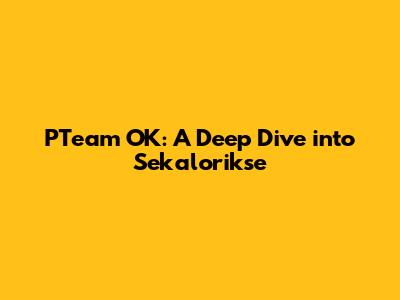 PTeam OK: A Deep Dive into Sekalorikse
