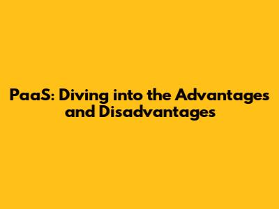 PaaS: Diving into the Advantages and Disadvantages