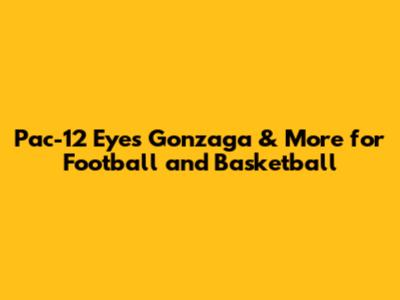 Pac-12 Eyes Gonzaga & More for Football and Basketball