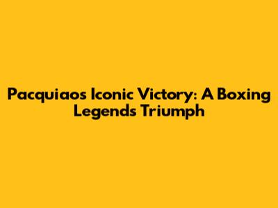 Pacquiao's Iconic Victory: A Boxing Legend's Triumph