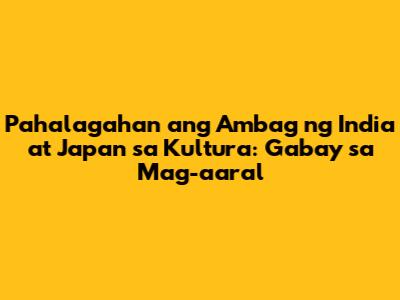 Pahalagahan ang Ambag ng India at Japan sa Kultura: Gabay sa Mag-aaral