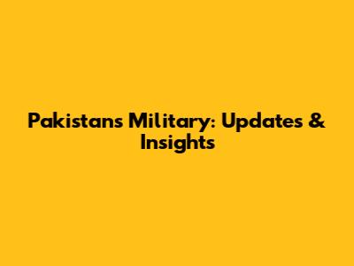 Pakistan's Military: Updates & Insights