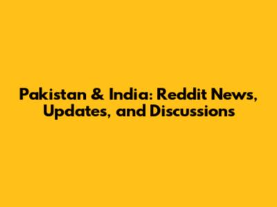 Pakistan & India: Reddit News, Updates, and Discussions