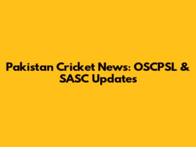 Pakistan Cricket News: OSCPSL & SASC Updates
