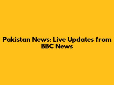 Pakistan News: Live Updates from BBC News