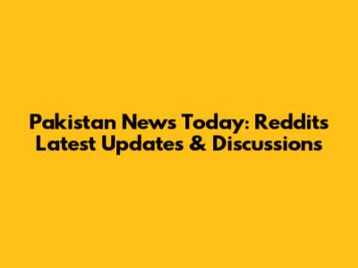 Pakistan News Today: Reddit's Latest Updates & Discussions