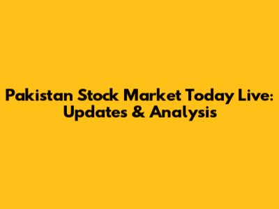Pakistan Stock Market Today Live: Updates & Analysis