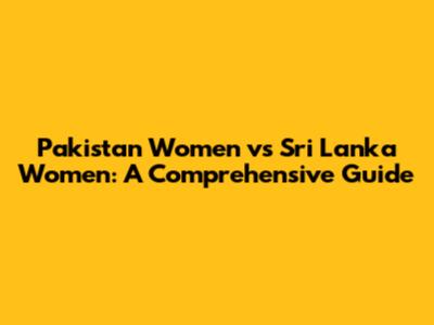 Pakistan Women vs Sri Lanka Women: A Comprehensive Guide