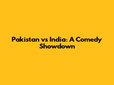 Pakistan vs India: A Comedy Showdown