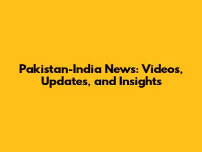 Pakistan-India News: Videos, Updates, and Insights