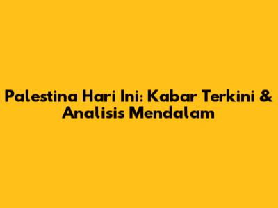 Palestina Hari Ini: Kabar Terkini & Analisis Mendalam