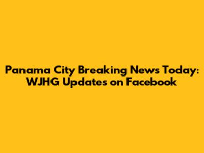 Panama City Breaking News Today: WJHG Updates on Facebook