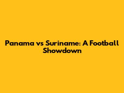 Panama vs Suriname: A Football Showdown