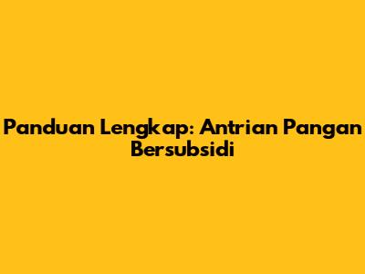 Panduan Lengkap: Antrian Pangan Bersubsidi