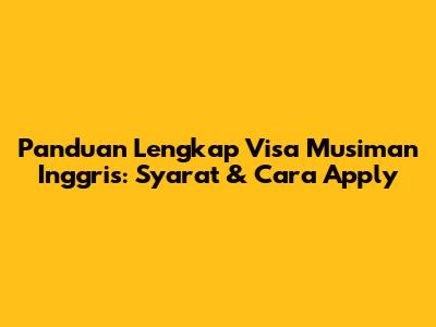 Panduan Lengkap Visa Musiman Inggris: Syarat & Cara Apply