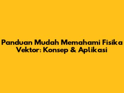 Panduan Mudah Memahami Fisika Vektor: Konsep & Aplikasi
