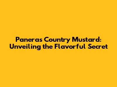 Panera's Country Mustard: Unveiling the Flavorful Secret