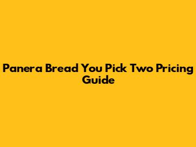 Panera Bread 'You Pick Two' Pricing Guide