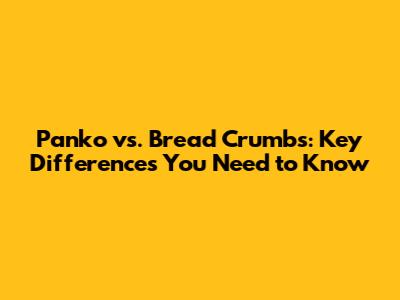 Panko vs. Bread Crumbs: Key Differences You Need to Know