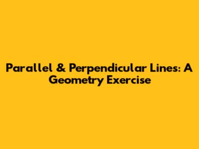 Parallel & Perpendicular Lines: A Geometry Exercise