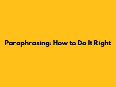 Paraphrasing: How to Do It Right