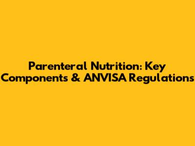 Parenteral Nutrition: Key Components & ANVISA Regulations