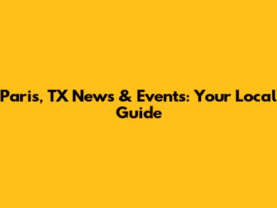 Paris, TX News & Events: Your Local Guide
